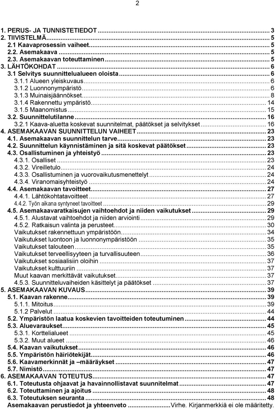 .. 16 3.2.1 Kaava-aluetta koskevat suunnitelmat, päätökset ja selvitykset... 16 4. ASEMAKAAVAN SUUNNITTELUN VAIHEET... 23 4.1. Asemakaavan suunnittelun tarve... 23 4.2. Suunnittelun käynnistäminen ja sitä koskevat päätökset.