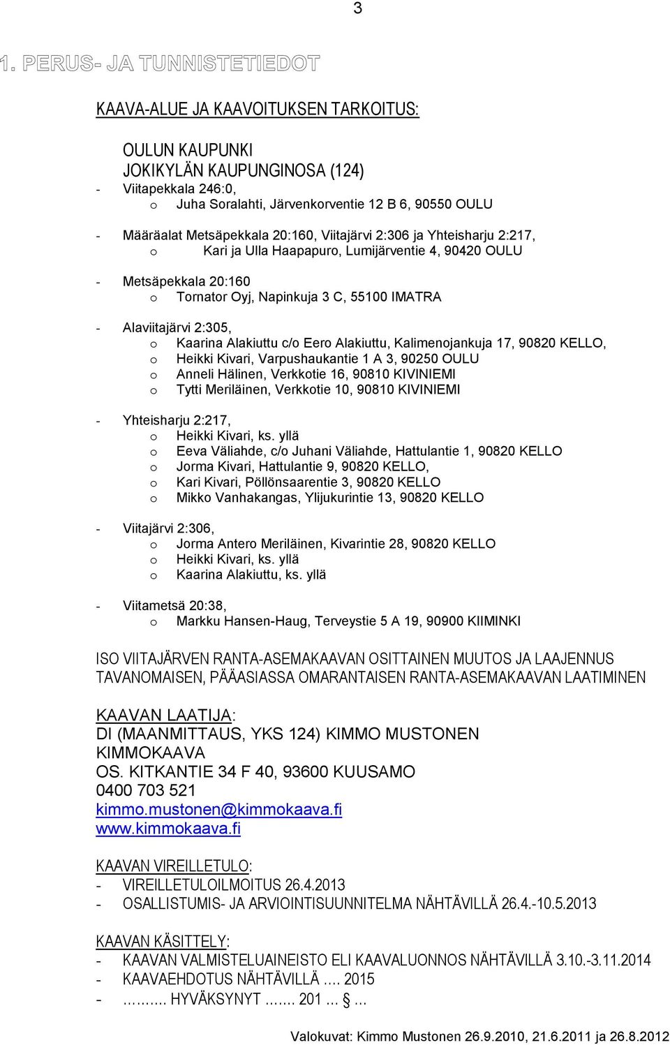 Alakiuttu c/o Eero Alakiuttu, Kalimenojankuja 17, 90820 KELLO, o Heikki Kivari, Varpushaukantie 1 A 3, 90250 OULU o Anneli Hälinen, Verkkotie 16, 90810 KIVINIEMI o Tytti Meriläinen, Verkkotie 10,