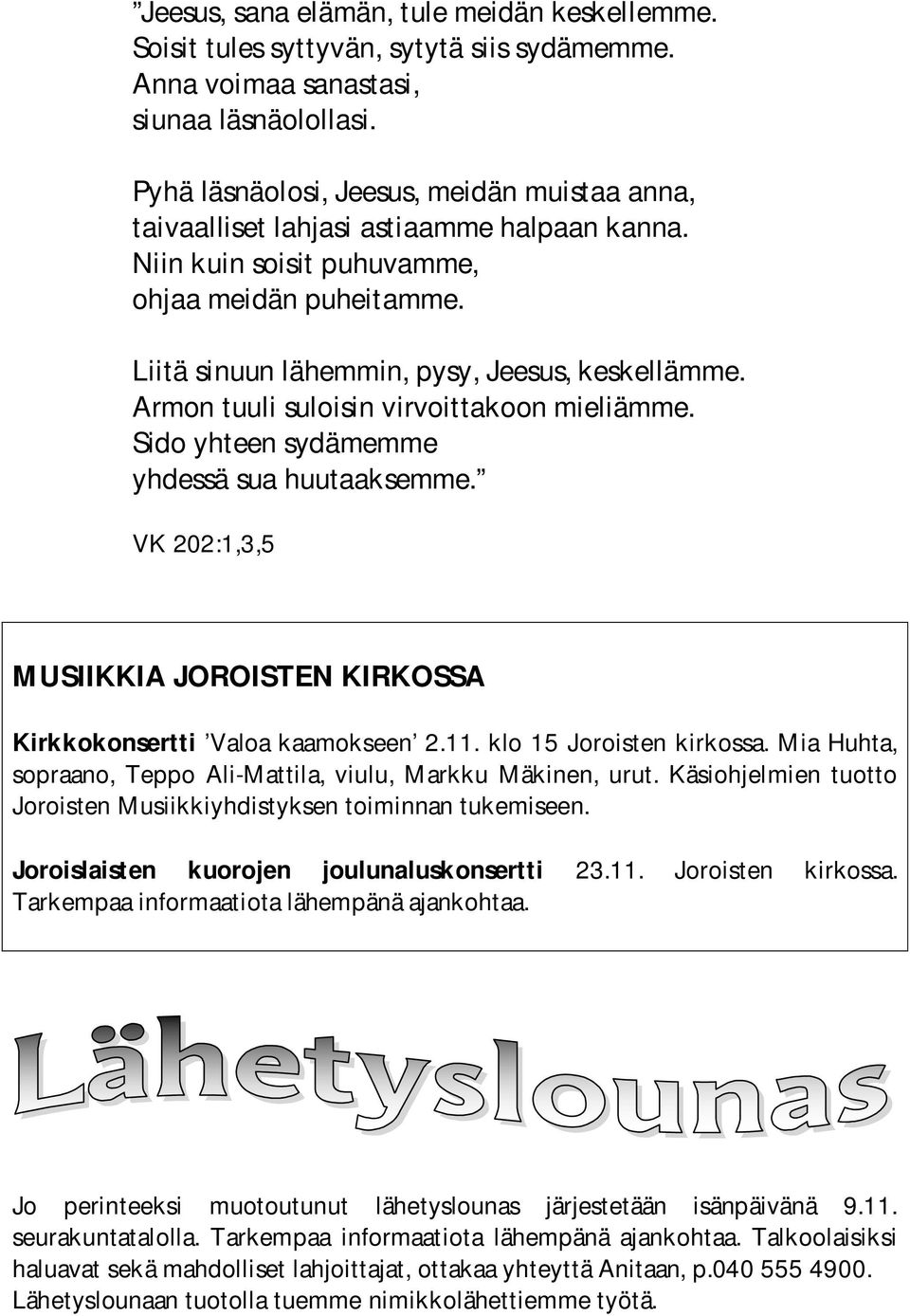 Armon tuuli suloisin virvoittakoon mieliämme. Sido yhteen sydämemme yhdessä sua huutaaksemme. VK 202:1,3,5 MUSIIKKIA JOROISTEN KIRKOSSA Kirkkokonsertti Valoa kaamokseen 2.11.