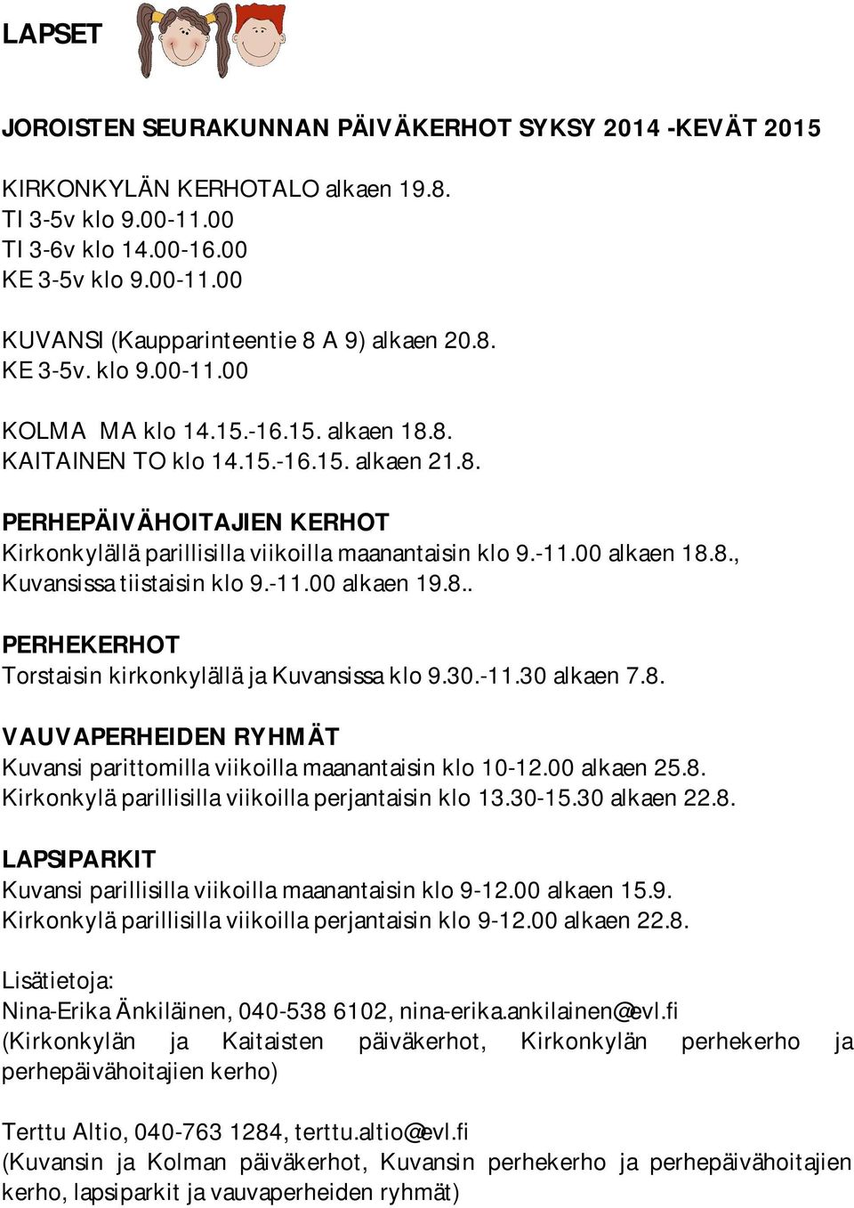 8., Kuvansissa tiistaisin klo 9.-11.00 alkaen 19.8.. PERHEKERHOT Torstaisin kirkonkylällä ja Kuvansissa klo 9.30.-11.30 alkaen 7.8. VAUVAPERHEIDEN RYHMÄT Kuvansi parittomilla viikoilla maanantaisin klo 10-12.