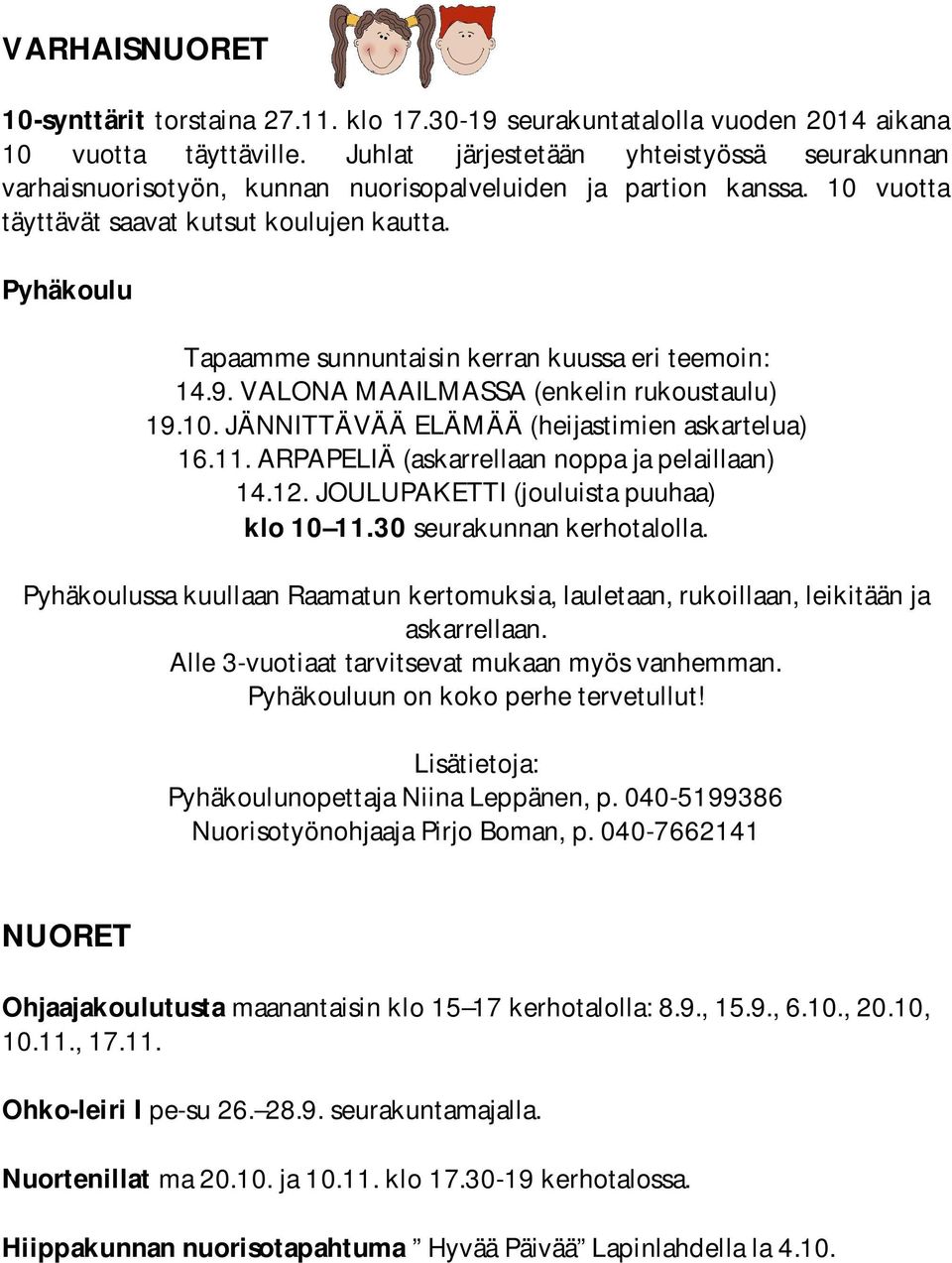 Pyhäkoulu Tapaamme sunnuntaisin kerran kuussa eri teemoin: 14.9. VALONA MAAILMASSA (enkelin rukoustaulu) 19.10. JÄNNITTÄVÄÄ ELÄMÄÄ (heijastimien askartelua) 16.11.