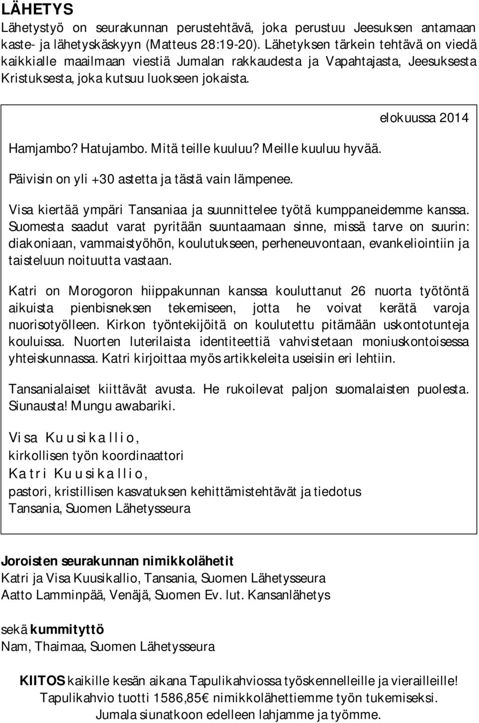 Meille kuuluu hyvää. Päivisin on yli +30 astetta ja tästä vain lämpenee. elokuussa 2014 Visa kiertää ympäri Tansaniaa ja suunnittelee työtä kumppaneidemme kanssa.