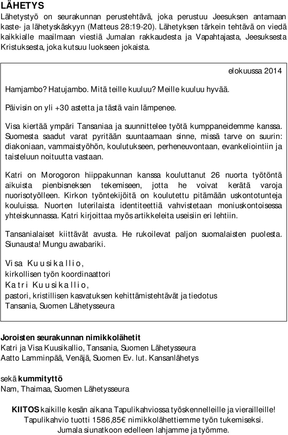 Meille kuuluu hyvää. Päivisin on yli +30 astetta ja tästä vain lämpenee. elokuussa 2014 Visa kiertää ympäri Tansaniaa ja suunnittelee työtä kumppaneidemme kanssa.