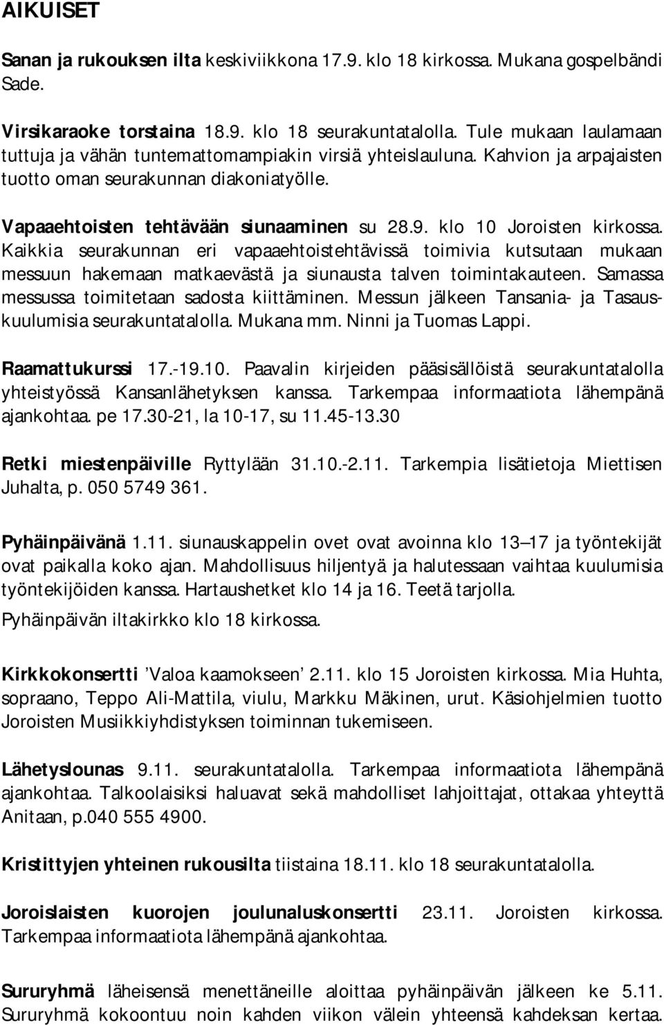 klo 10 Joroisten kirkossa. Kaikkia seurakunnan eri vapaaehtoistehtävissä toimivia kutsutaan mukaan messuun hakemaan matkaevästä ja siunausta talven toimintakauteen.