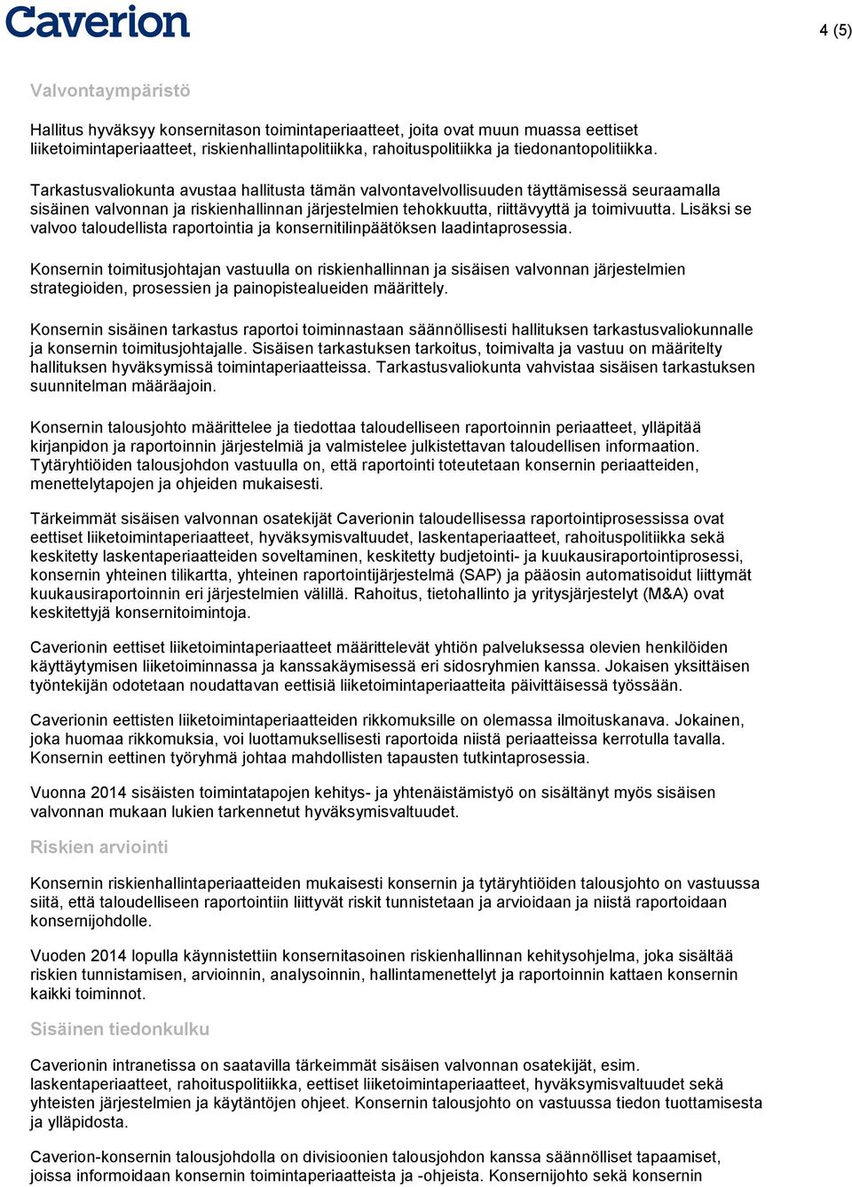 Tarkastusvaliokunta avustaa hallitusta tämän valvontavelvollisuuden täyttämisessä seuraamalla sisäinen valvonnan ja riskienhallinnan järjestelmien tehokkuutta, riittävyyttä ja toimivuutta.