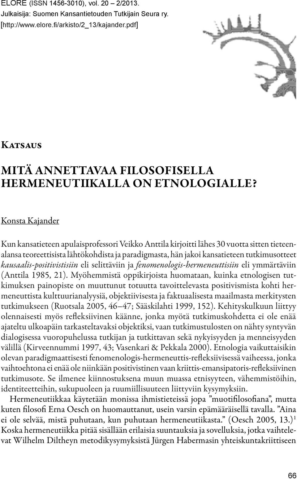Konsta Kajander Kun kansatieteen apulaisprofessori Veikko Anttila kirjoitti lähes 30 vuotta sitten tieteenalansa teoreettisista lähtökohdista ja paradigmasta, hän jakoi kansatieteen tutkimusotteet