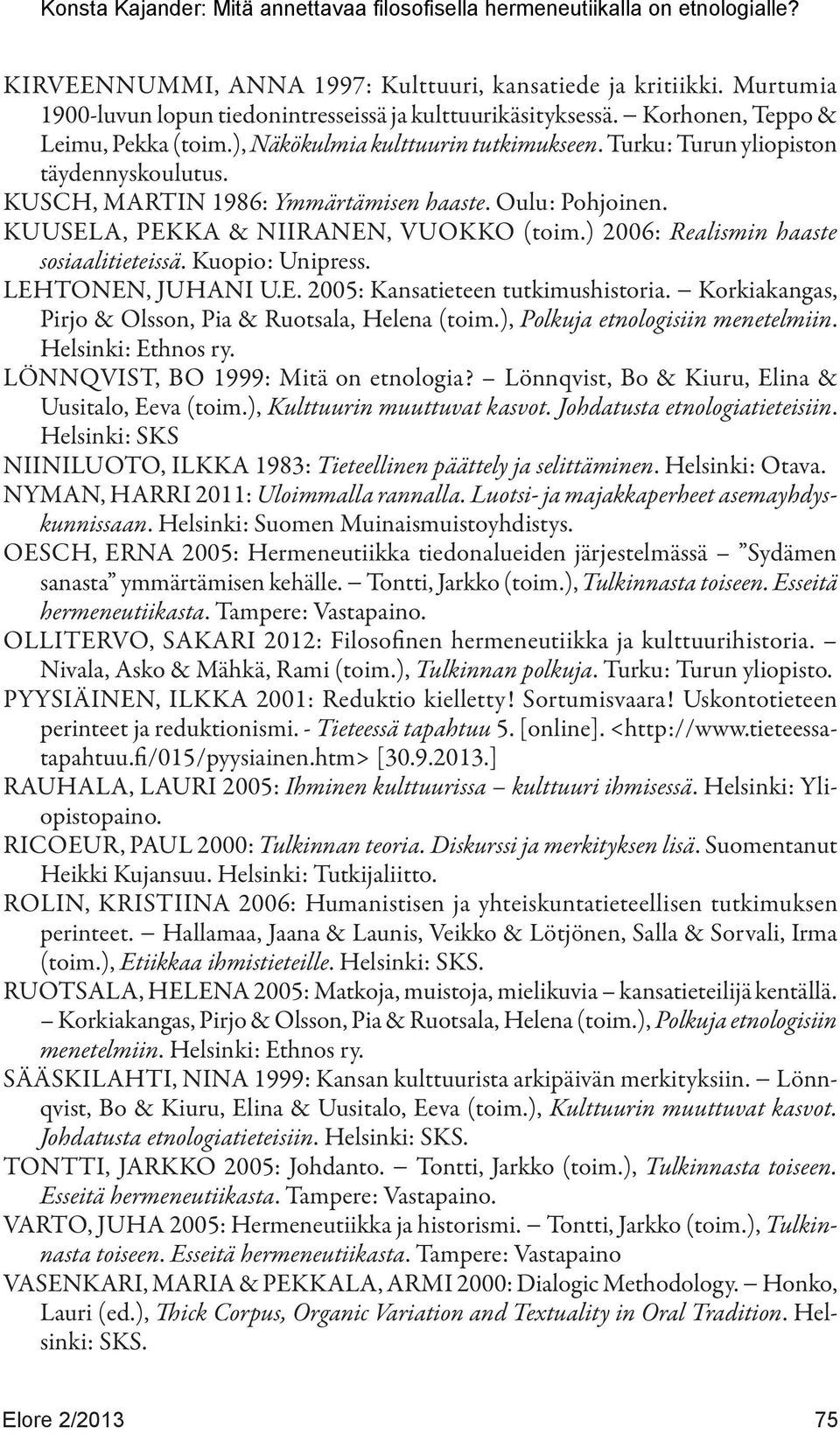 ) 2006: Realismin haaste sosiaalitieteissä. Kuopio: Unipress. LEHTONEN, JUHANI U.E. 2005: Kansatieteen tutkimushistoria. Korkiakangas, Pirjo & Olsson, Pia & Ruotsala, Helena (toim.