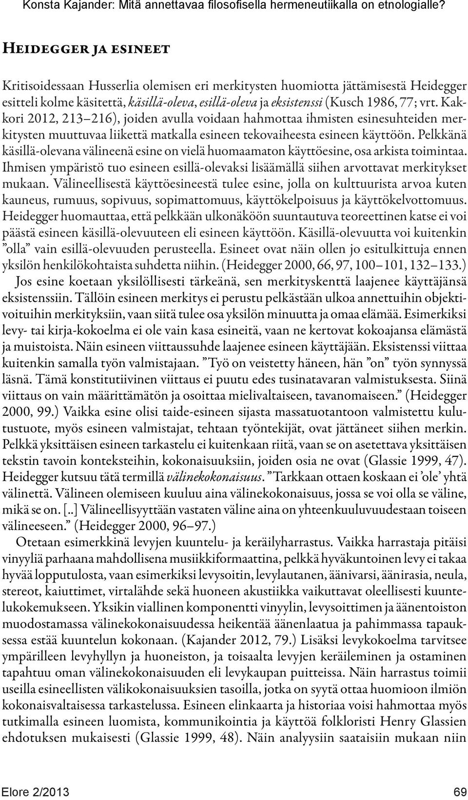 Pelkkänä käsillä-olevana välineenä esine on vielä huomaamaton käyttöesine, osa arkista toimintaa. Ihmisen ympäristö tuo esineen esillä-olevaksi lisäämällä siihen arvottavat merkitykset mukaan.