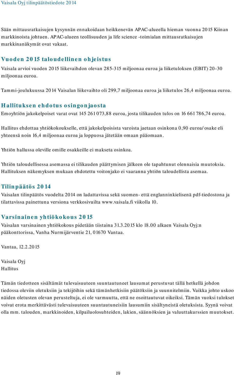 Vuoden 2015 taloudellinen ohjeistus Vaisala arvioi vuoden 2015 liikevaihdon olevan 285-315 miljoonaa euroa ja liiketuloksen (EBIT) 20-30 miljoonaa euroa.