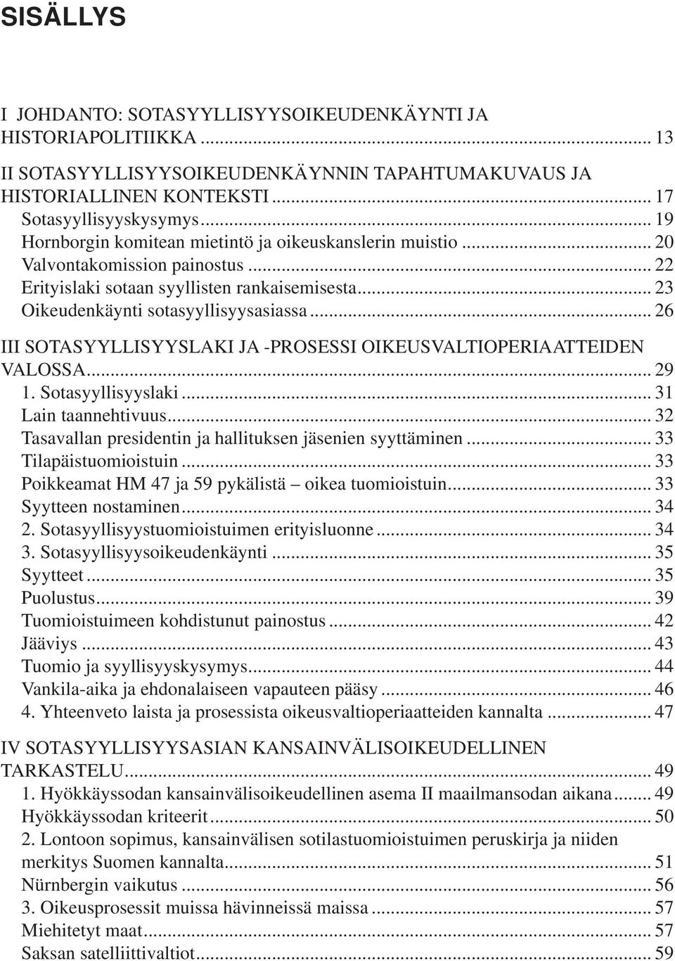 .. 26 III SOTASYYLLISYYSLAKI JA -PROSESSI OIKEUSVALTIOPERIAATTEIDEN VALOSSA... 29 1. Sotasyyllisyyslaki... 31 Lain taannehtivuus... 32 Tasavallan presidentin ja hallituksen jäsenien syyttäminen.