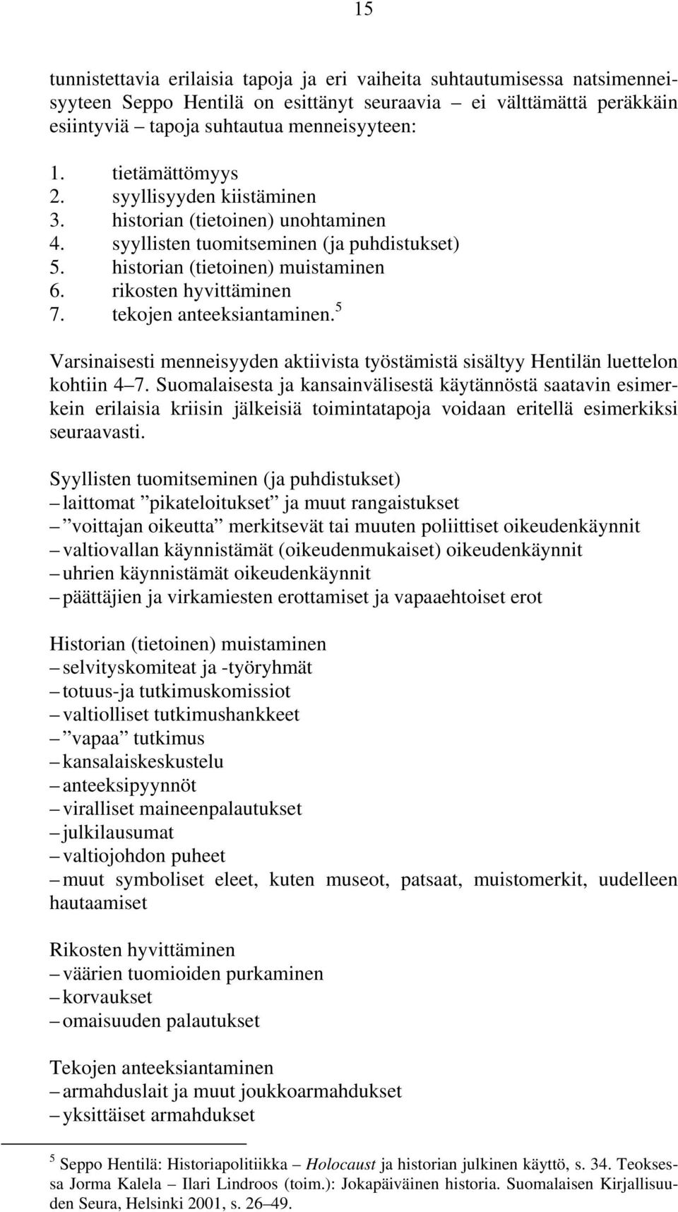 tekojen anteeksiantaminen. 5 Varsinaisesti menneisyyden aktiivista työstämistä sisältyy Hentilän luettelon kohtiin 4 7.