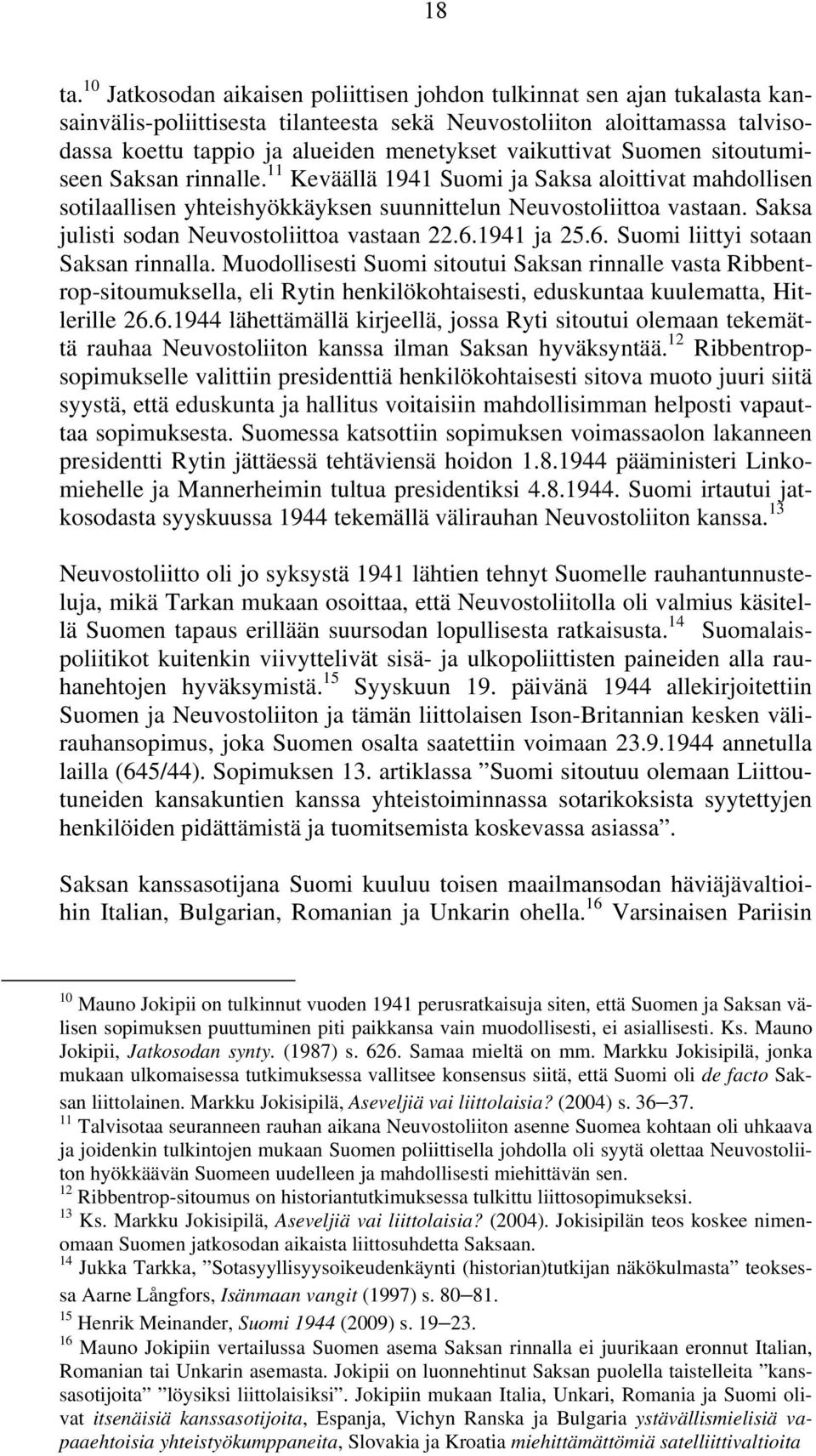 vaikuttivat Suomen sitoutumiseen Saksan rinnalle. 11 Keväällä 1941 Suomi ja Saksa aloittivat mahdollisen sotilaallisen yhteishyökkäyksen suunnittelun Neuvostoliittoa vastaan.