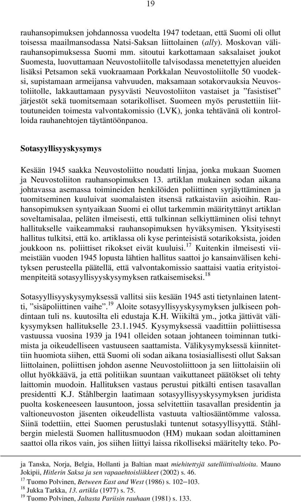 supistamaan armeijansa vahvuuden, maksamaan sotakorvauksia Neuvostoliitolle, lakkauttamaan pysyvästi Neuvostoliiton vastaiset ja fasistiset järjestöt sekä tuomitsemaan sotarikolliset.