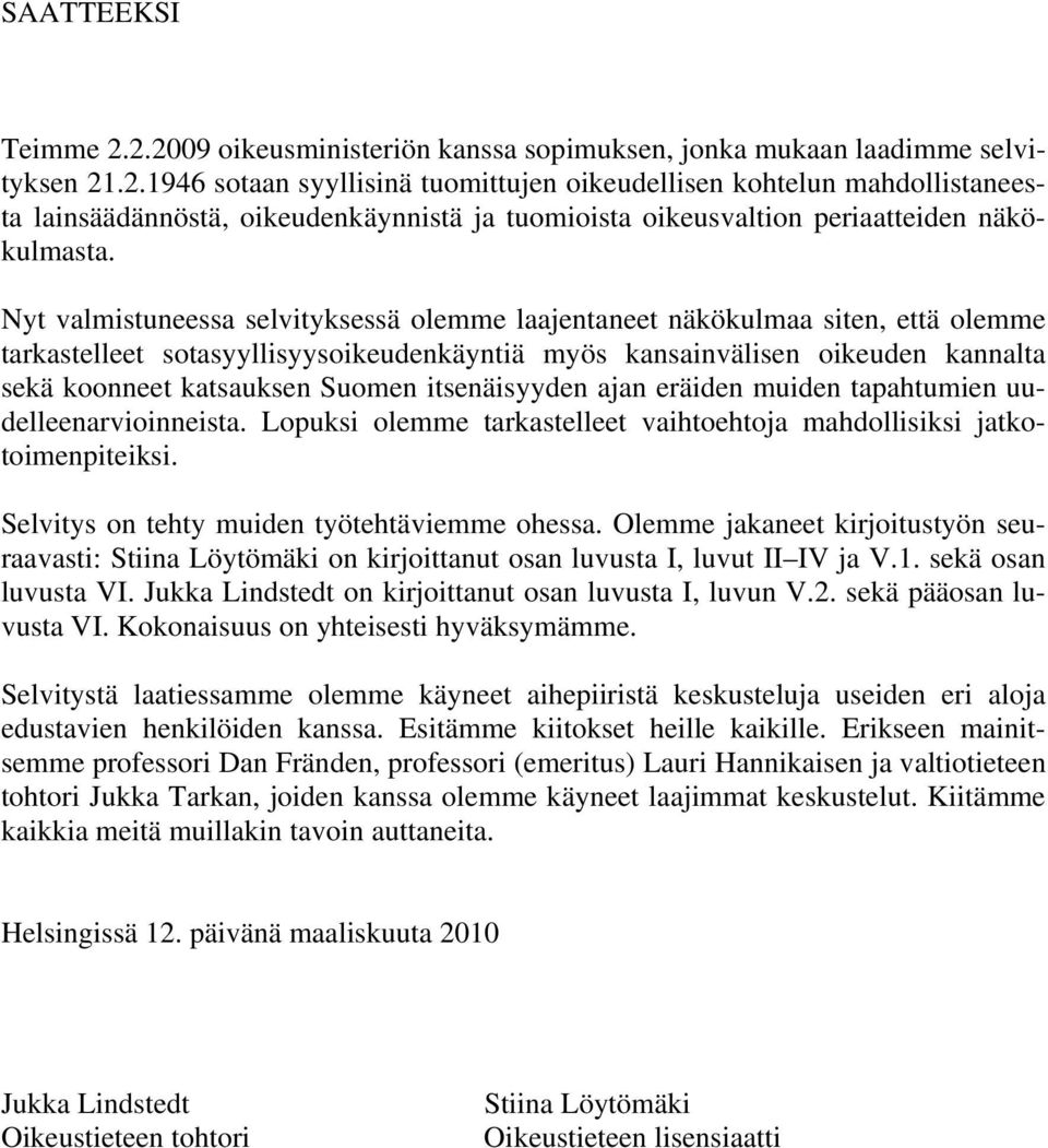 itsenäisyyden ajan eräiden muiden tapahtumien uudelleenarvioinneista. Lopuksi olemme tarkastelleet vaihtoehtoja mahdollisiksi jatkotoimenpiteiksi. Selvitys on tehty muiden työtehtäviemme ohessa.