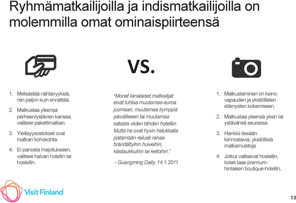 "Monet kiinalaiset matkailijat eivät tuhlaa muutamaa euroa juomaan, muutamaa kymppiä päivälliseen tai muutamaa satasta viiden tähden hotelliin.