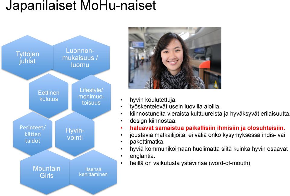 kiinnostuneita vieraista kulttuureista ja hyväksyvät erilaisuutta. design kiinnostaa. haluavat samaistua paikallisiin ihmisiin ja olosuhteisiin.