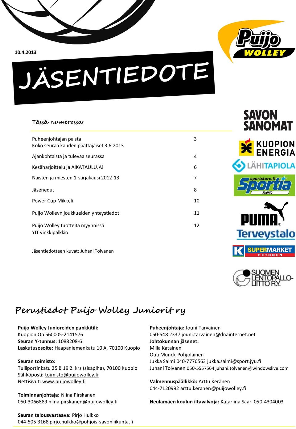 Juhani Tolvanen Perustiedot Puijo Wolley Juniorit ry Puijo Wolley Junioreiden pankkitili: Kuopion Op 560005-2141576 Seuran Y-tunnus: 1088208-6 Laskutusosoite: Haapaniemenkatu 10 A, 70100 Kuopio