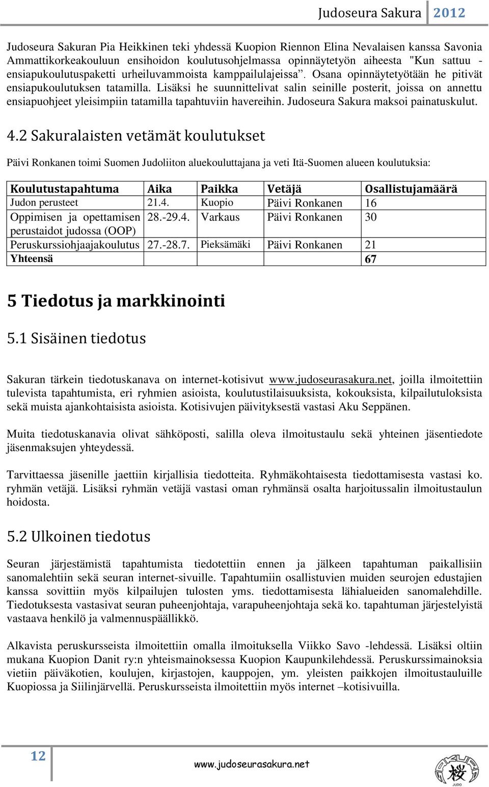 Lisäksi he suunnittelivat salin seinille posterit, joissa on annettu ensiapuohjeet yleisimpiin tatamilla tapahtuviin havereihin. Judoseura Sakura maksoi painatuskulut. 4.