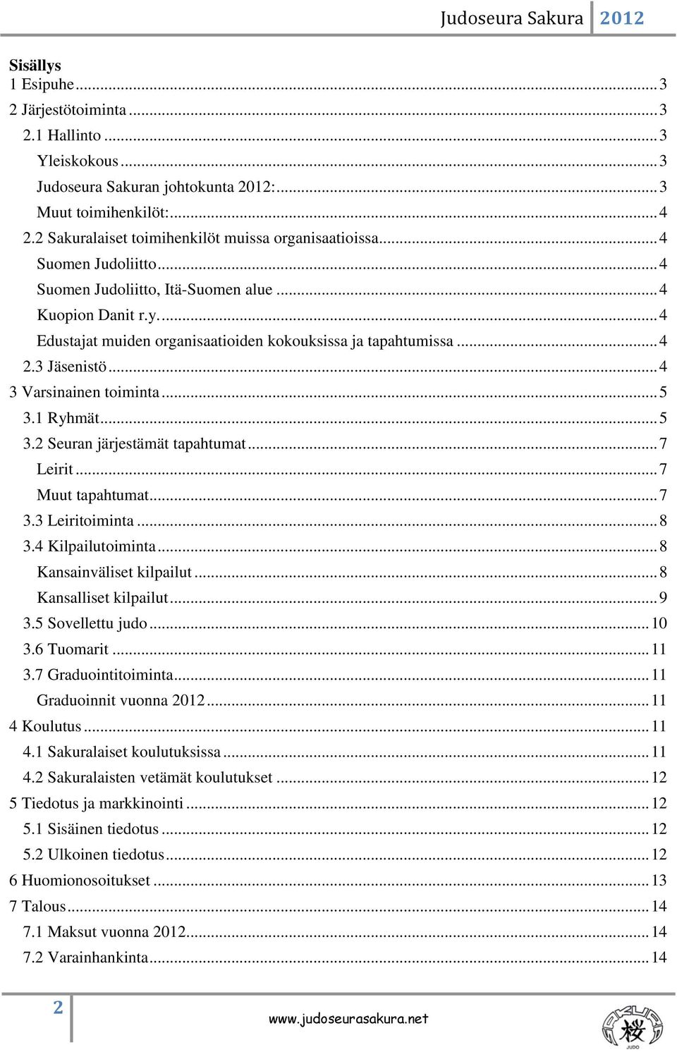 ... 4 Edustajat muiden organisaatioiden kokouksissa ja tapahtumissa... 4 2.3 Jäsenistö... 4 3 Varsinainen toiminta... 5 3.1 Ryhmät... 5 3.2 Seuran järjestämät tapahtumat... 7 Leirit.