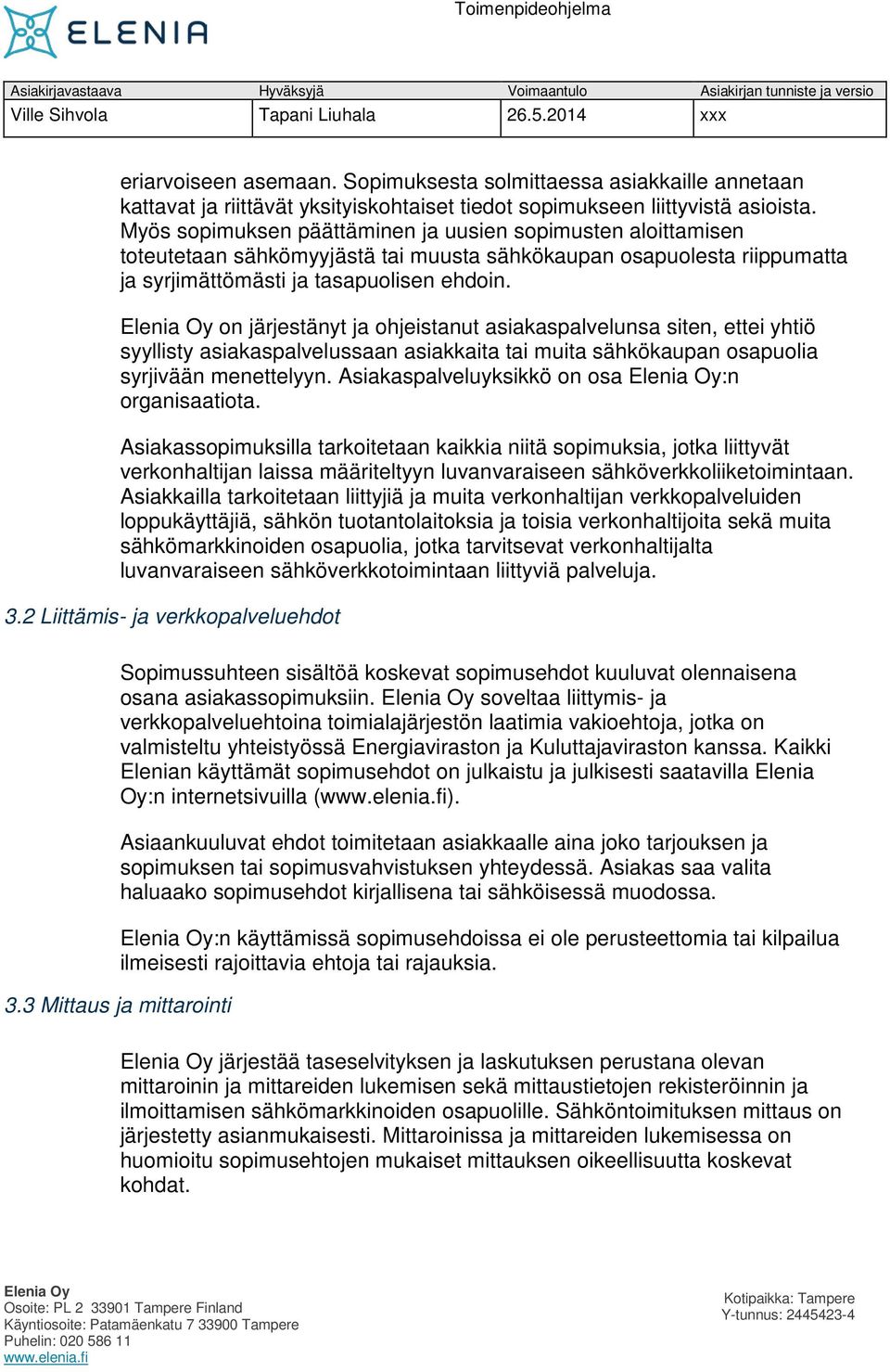 on järjestänyt ja ohjeistanut asiakaspalvelunsa siten, ettei yhtiö syyllisty asiakaspalvelussaan asiakkaita tai muita sähkökaupan osapuolia syrjivään menettelyyn.