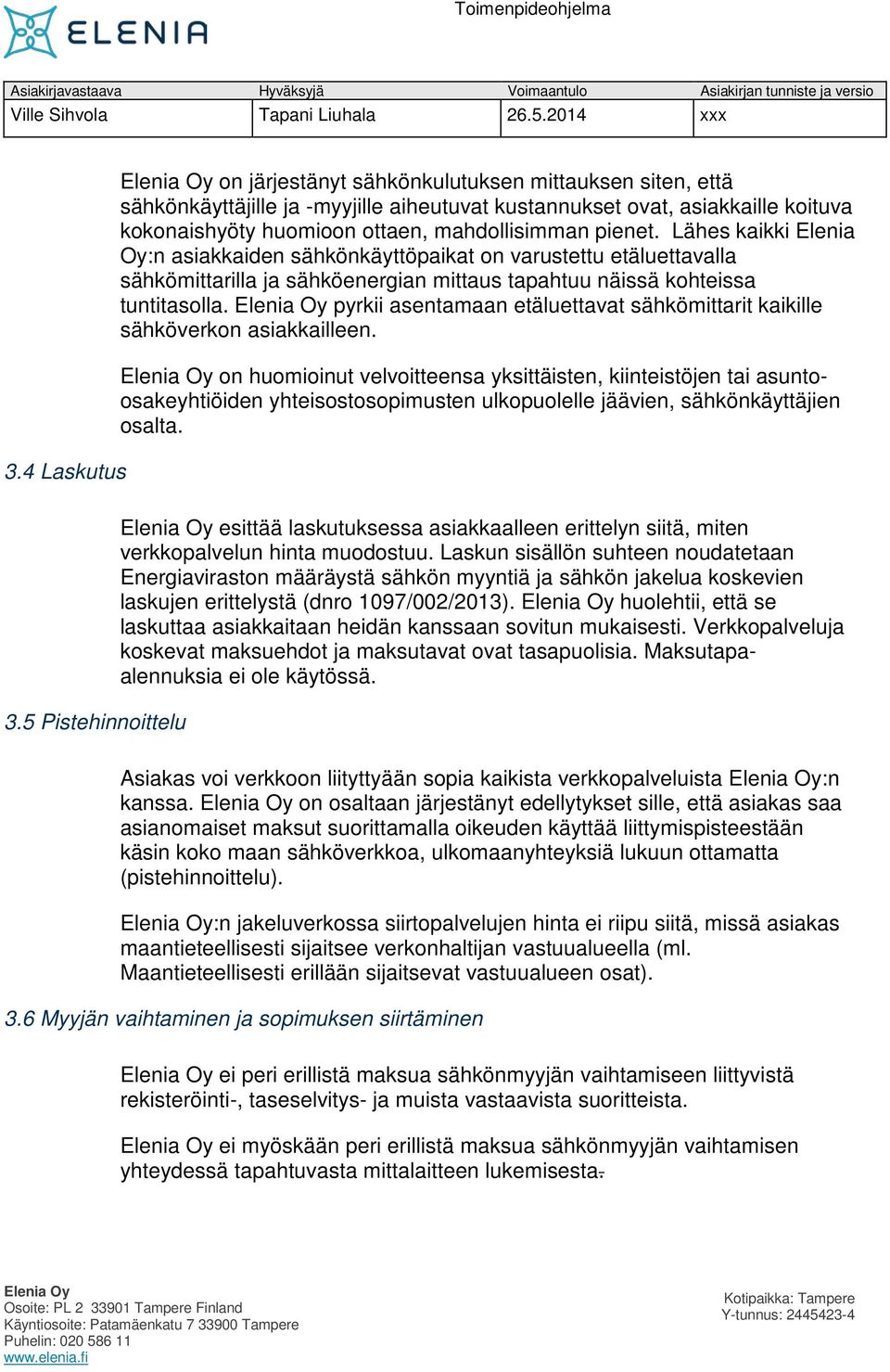 mahdollisimman pienet. Lähes kaikki Elenia Oy:n asiakkaiden sähkönkäyttöpaikat on varustettu etäluettavalla sähkömittarilla ja sähköenergian mittaus tapahtuu näissä kohteissa tuntitasolla.