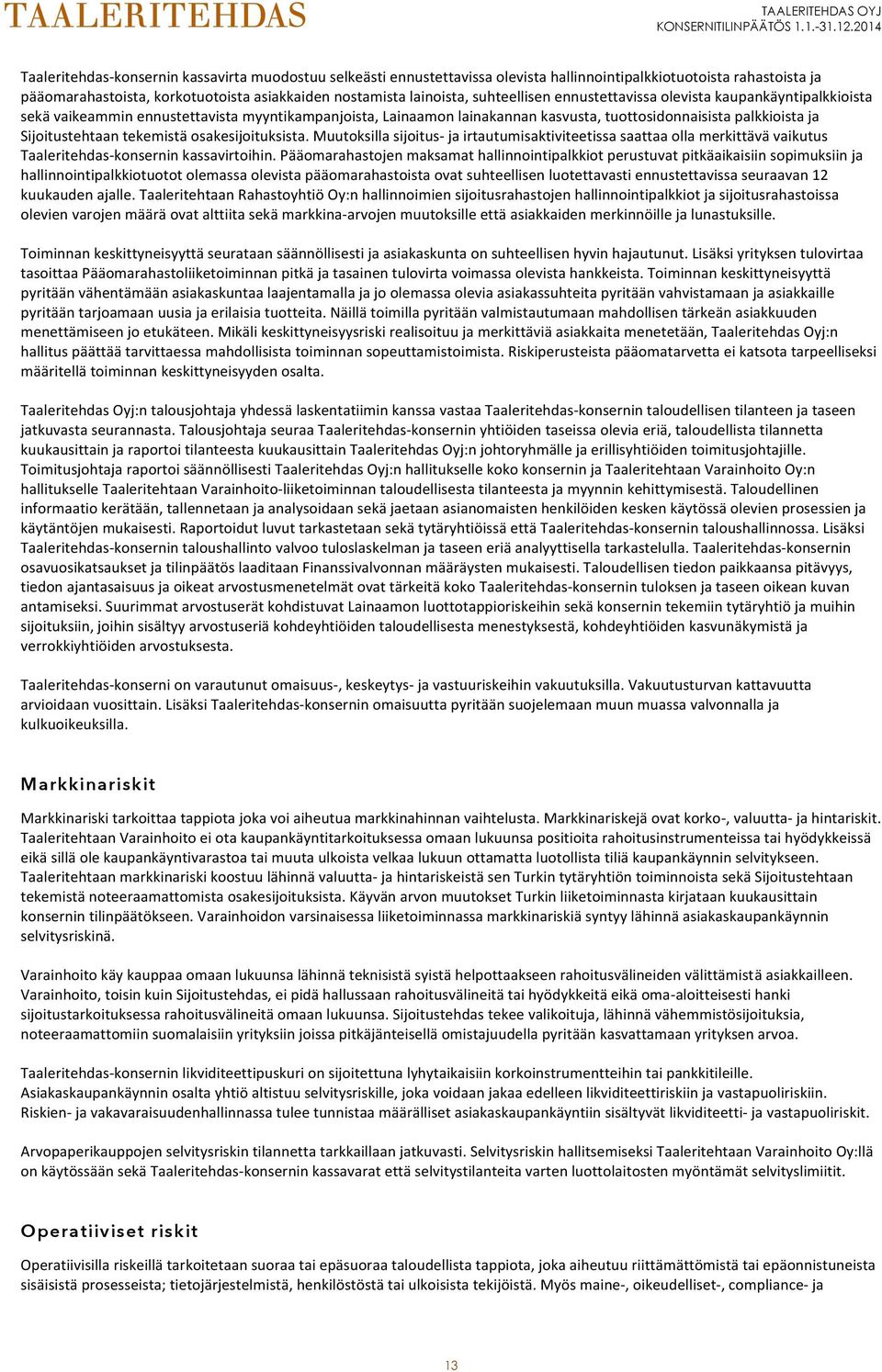 suhteellisen ennustettavissa olevista kaupankäyntipalkkioista sekä vaikeammin ennustettavista myyntikampanjoista, Lainaamon lainakannan kasvusta, tuottosidonnaisista palkkioista ja Sijoitustehtaan