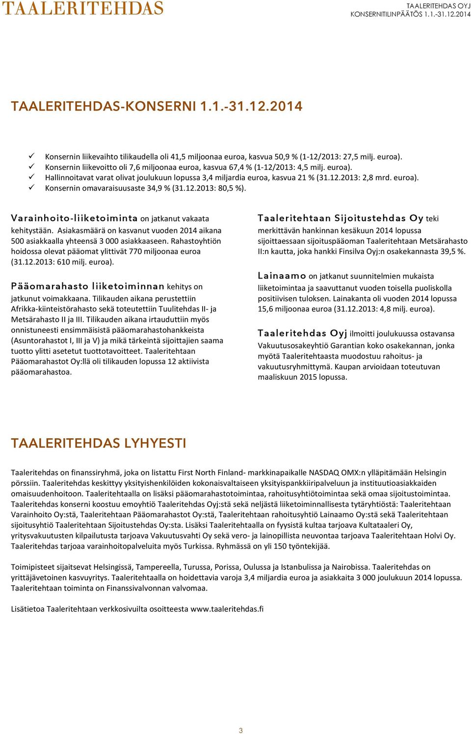 euroa).! Konsernin omavaraisuusaste 34,9 % (31.12.2013: 80,5 %). Varainhoito-liiketoiminta on jatkanut vakaata kehitystään.