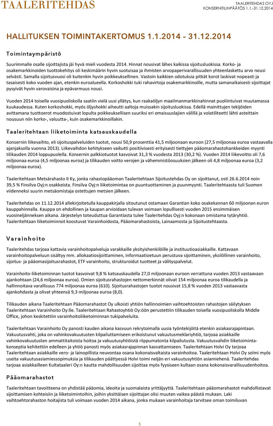 Samalla sijoitusvuosi oli kuitenkin hyvin poikkeuksellinen. Vastoin kaikkien odotuksia pitkät korot laskivat nopeasti ja tasaisesti koko vuoden ajan, etenkin euroalueella.