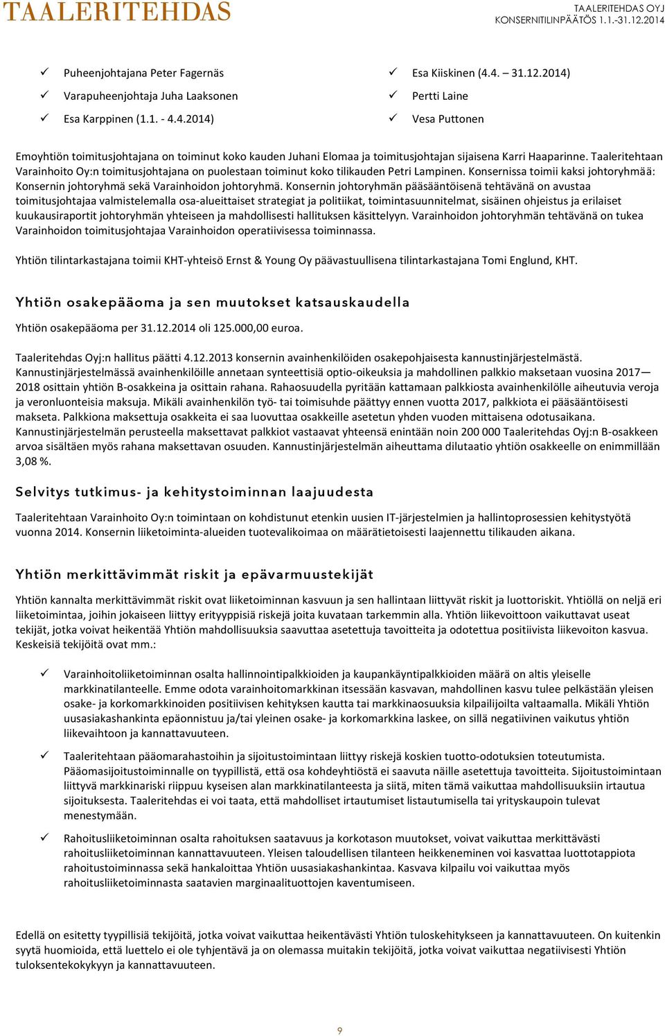 Taaleritehtaan Varainhoito Oy:n toimitusjohtajana on puolestaan toiminut koko tilikauden Petri Lampinen. Konsernissa toimii kaksi johtoryhmää: Konsernin johtoryhmä sekä Varainhoidon johtoryhmä.