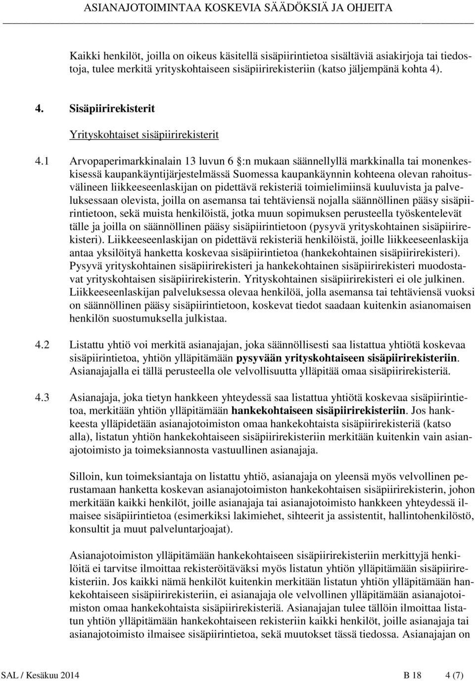 1 Arvopaperimarkkinalain 13 luvun 6 :n mukaan säännellyllä markkinalla tai monenkeskisessä kaupankäyntijärjestelmässä Suomessa kaupankäynnin kohteena olevan rahoitusvälineen liikkeeseenlaskijan on