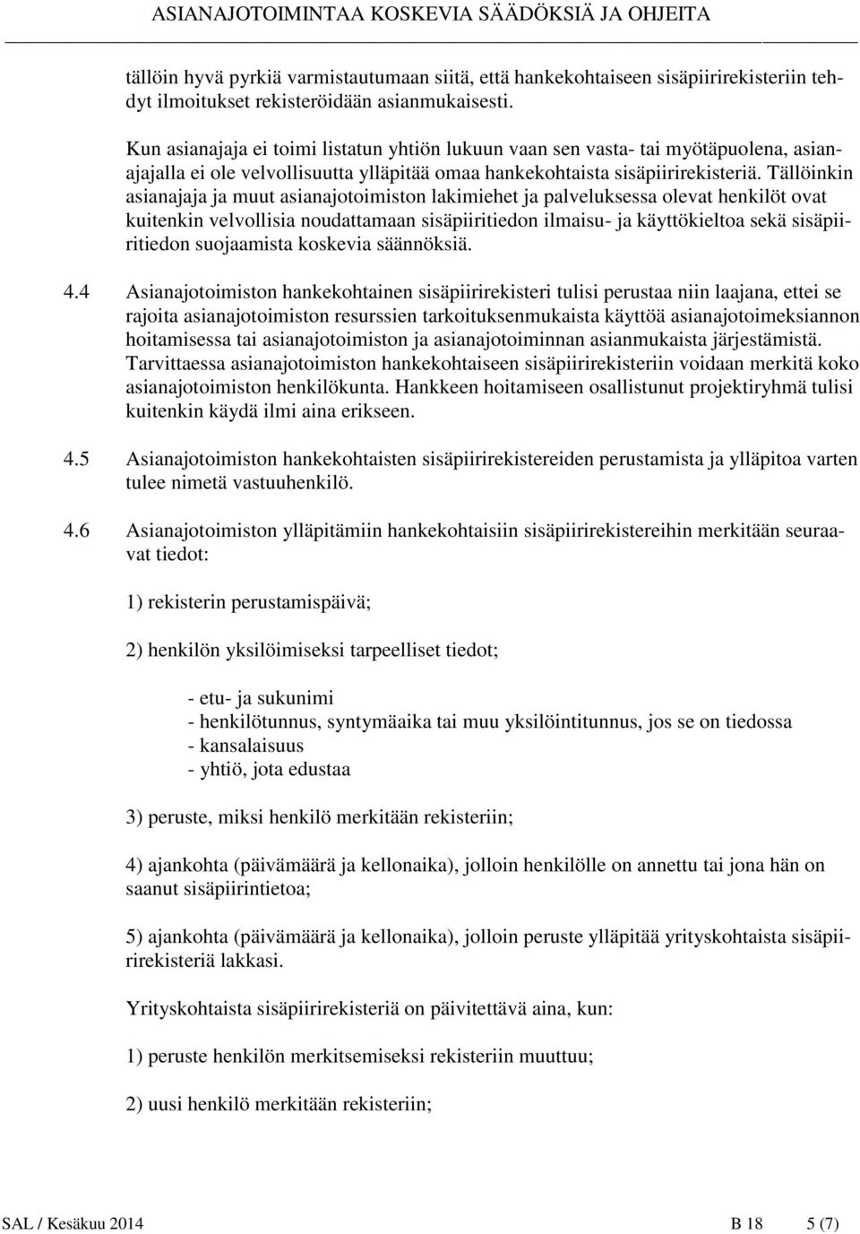 Tällöinkin asianajaja ja muut asianajotoimiston lakimiehet ja palveluksessa olevat henkilöt ovat kuitenkin velvollisia noudattamaan sisäpiiritiedon ilmaisu- ja käyttökieltoa sekä sisäpiiritiedon