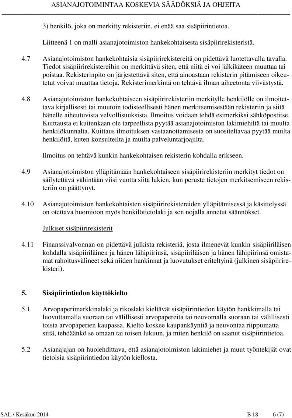 Rekisterinpito on järjestettävä siten, että ainoastaan rekisterin pitämiseen oikeutetut voivat muuttaa tietoja. Rekisterimerkintä on tehtävä ilman aiheetonta viivästystä. 4.