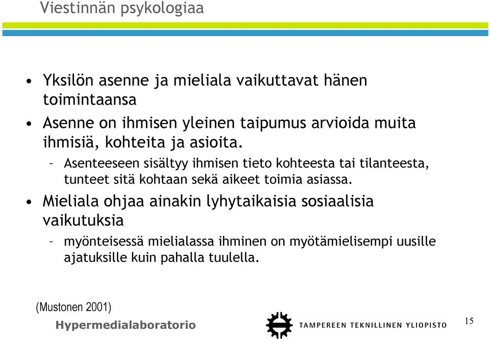 Asenteeseen sisältyy ihmisen tieto kohteesta tai tilanteesta, tunteet sitä kohtaan sekä aikeet toimia asiassa.