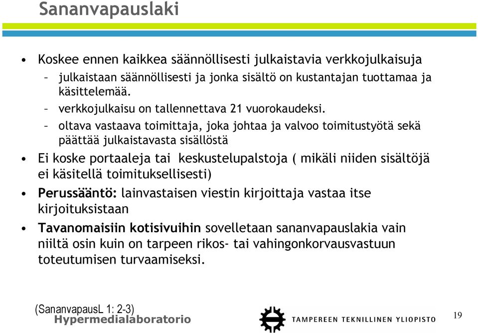 oltava vastaava toimittaja, joka johtaa ja valvoo toimitustyötä sekä päättää julkaistavasta sisällöstä Ei koske portaaleja tai keskustelupalstoja ( mikäli niiden