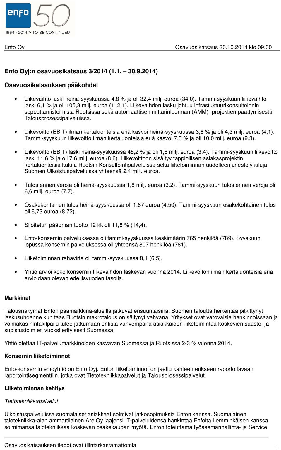 Liikevaihdon lasku johtuu infrastuktuurikonsultoinnin sopeuttamistoimista Ruotsissa sekä automaattisen mittarinluennan (AMM) -projektien päättymisestä Talousprosessipalveluissa.