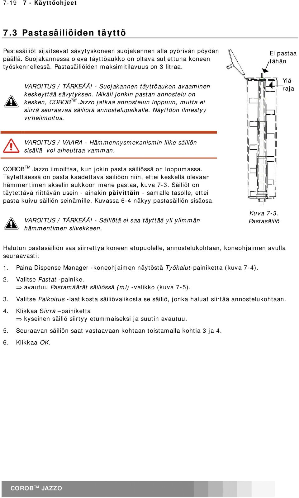 Mikäli jonkin pastan annostelu on kesken, COROB TM Jazzo jatkaa annostelun loppuun, mutta ei siirrä seuraavaa säiliötä annostelupaikalle. Näyttöön ilmestyy virheilmoitus.