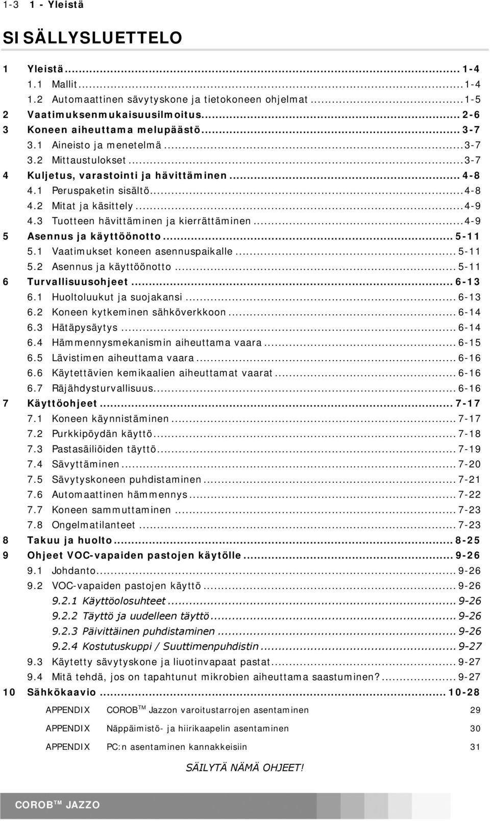 3 Tuotteen hävittäminen ja kierrättäminen...4-9 5 Asennus ja käyttöönotto... 5-11 5.1 Vaatimukset koneen asennuspaikalle... 5-11 5.2 Asennus ja käyttöönotto... 5-11 6 Turvallisuusohjeet... 6-13 6.