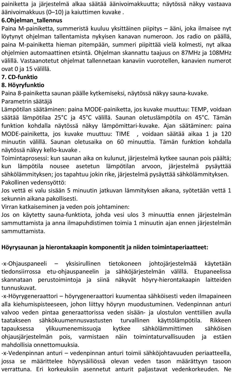 Jos radio on päällä, paina M-painiketta hieman pitempään, summeri piipittää vielä kolmesti, nyt alkaa ohjelmien automaattinen etsintä. Ohjelman skannattu taajuus on 87MHz ja 108MHz välillä.