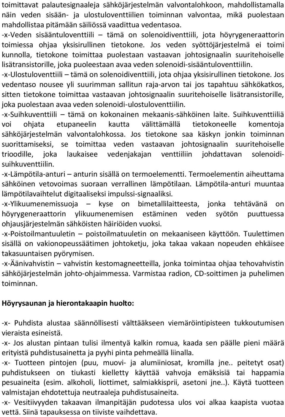 Jos veden syöttöjärjestelmä ei toimi kunnolla, tietokone toimittaa puolestaan vastaavan johtosignaalin suuritehoiselle lisätransistorille, joka puoleestaan avaa veden solenoidi-sisääntuloventtiilin.