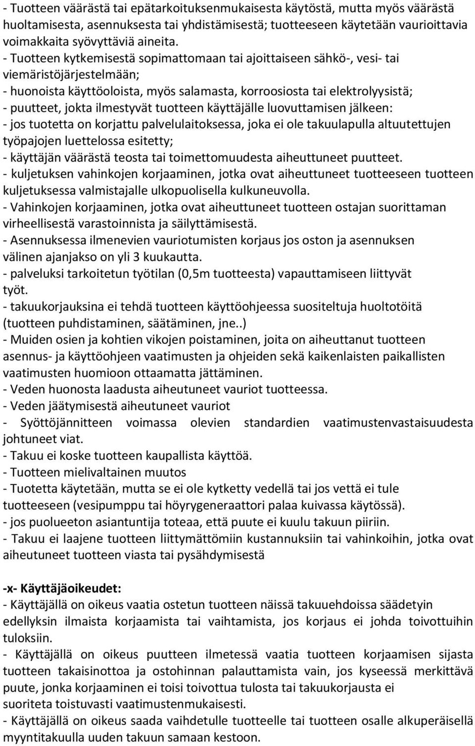 ilmestyvät tuotteen käyttäjälle luovuttamisen jälkeen: - jos tuotetta on korjattu palvelulaitoksessa, joka ei ole takuulapulla altuutettujen työpajojen luettelossa esitetty; - käyttäjän väärästä