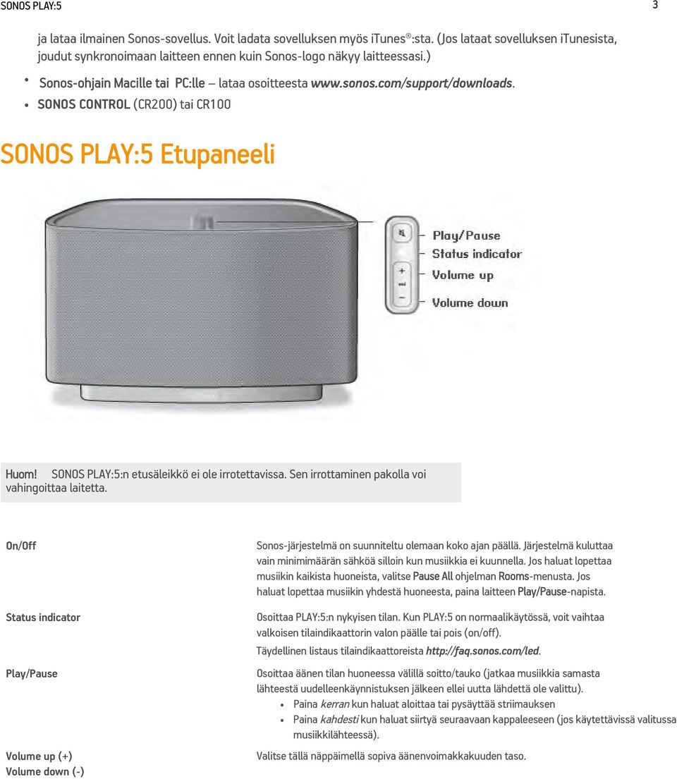 Sen irrottaminen pakolla voi vahingoittaa laitetta. On/Off Status indicator Play/Pause Volume up (+) Volume down (-) Sonos-järjestelmä on suunniteltu olemaan koko ajan päällä.