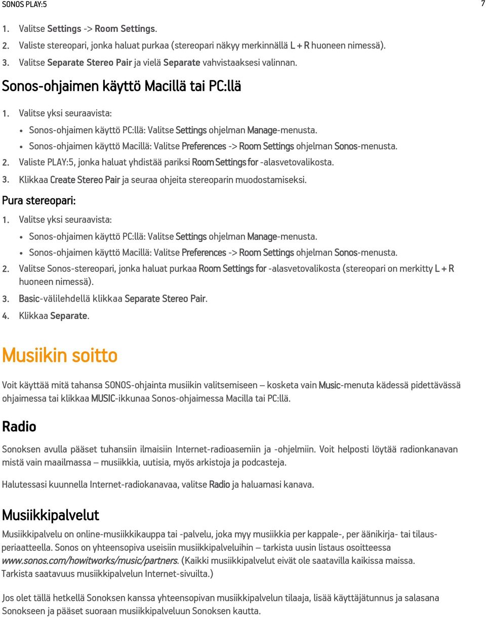 Valitse yksi seuraavista: Sonos-ohjaimen käyttö PC:llä: Valitse Settings ohjelman Manage-menusta. Sonos-ohjaimen käyttö Macillä: Valitse Preferences -> Room Settings ohjelman Sonos-menusta. 2.