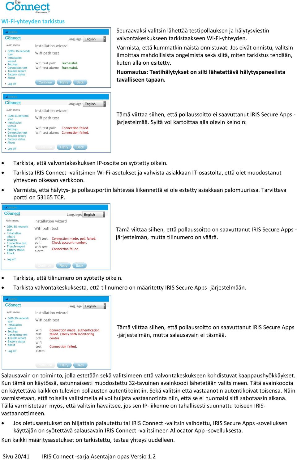 Huomautus: Testihälytykset on silti lähetettävä hälytyspaneelista tavalliseen tapaan. Tämä viittaa siihen, että pollaussoitto ei saavuttanut IRIS Secure Apps - järjestelmää.