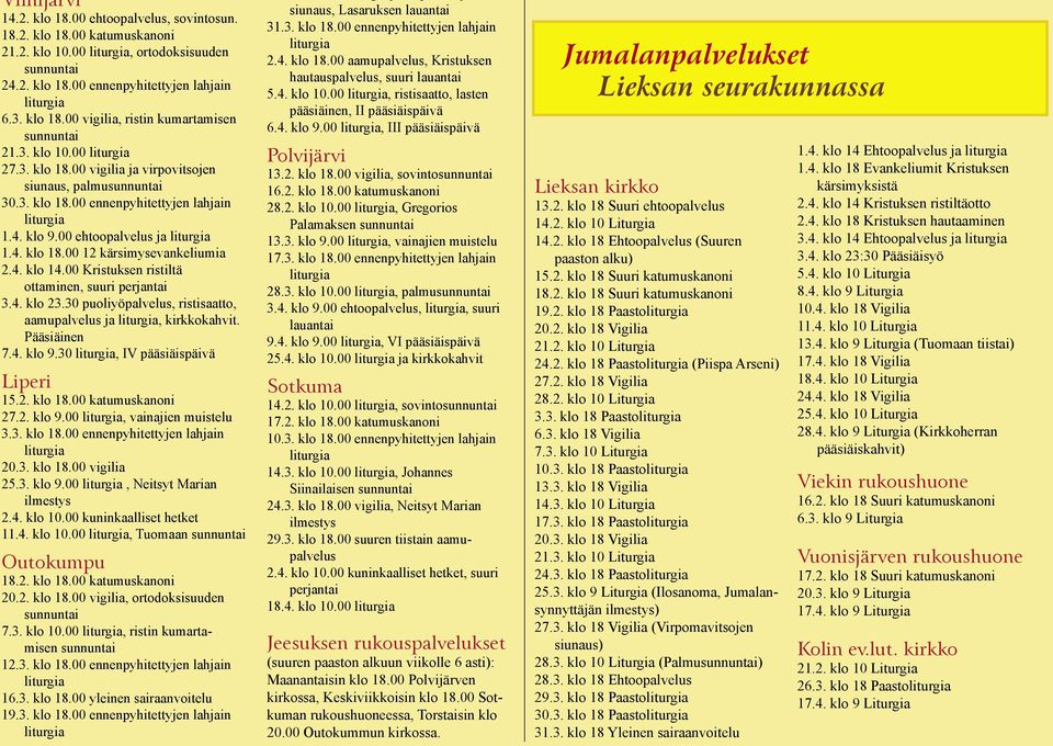 4. klo 14.00 Kristuksen ristiltä ottaminen, suuri perjantai 3.4. klo 23.30 puoliyöpalvelus, ristisaatto, aamupalvelus ja liturgia, kirkkokahvit. Pääsiäinen 7.4. klo 9.