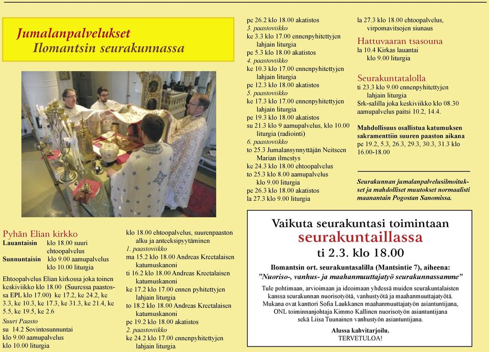 6 Suuri Paasto su 14.2 Sovintosunnuntai klo 9.00 aamupalvelus klo 10.00 liturgia klo 18.00 ehtoopalvelus, suurenpaaston alku ja anteeksipyytäminen 1. paastoviikko ma 15.2 klo 18.