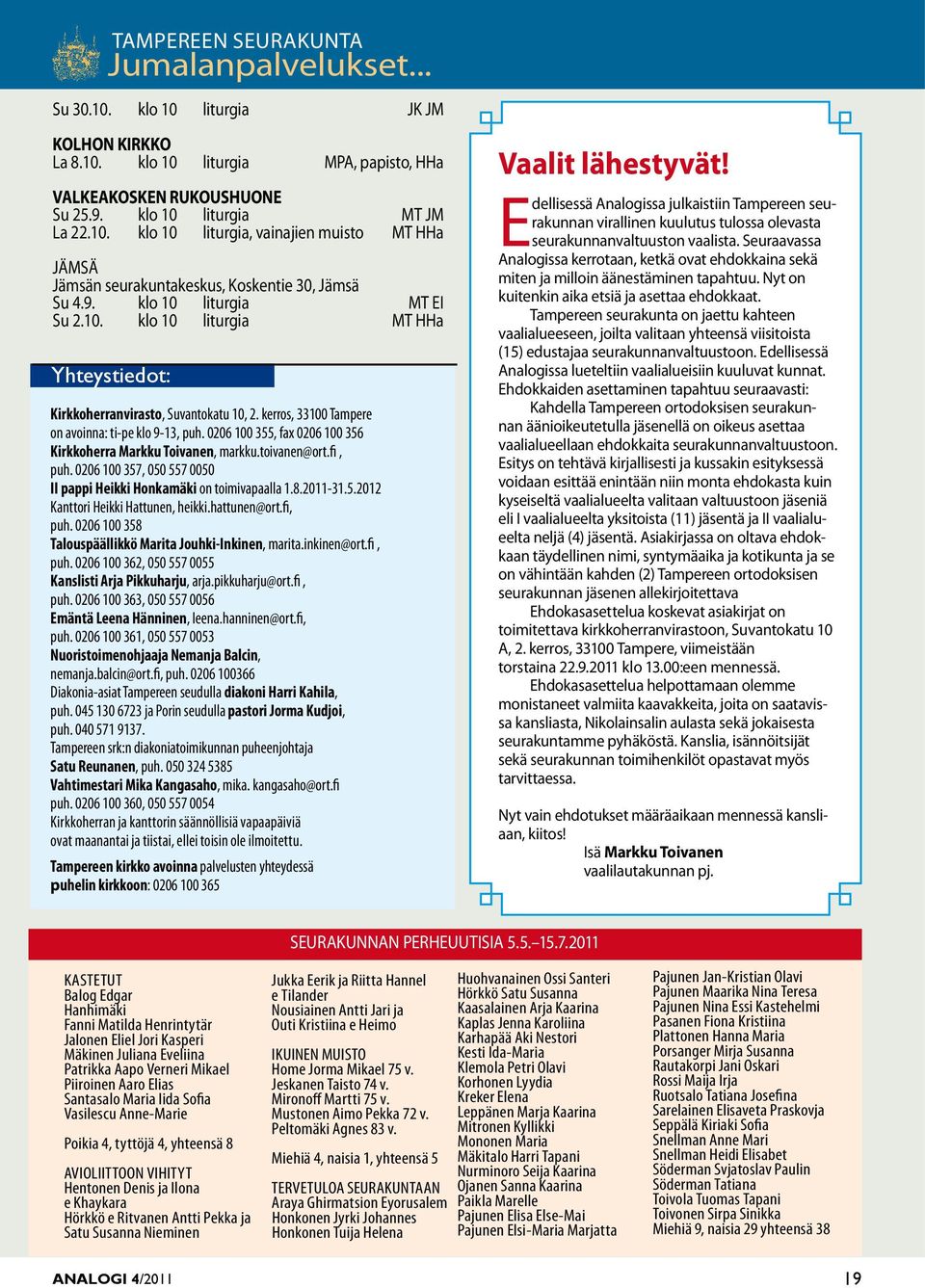 0206 100 355, fax 0206 100 356 Kirkkoherra Markku Toivanen, markku.toivanen@ort.fi, puh. 0206 100 357, 050 557 0050 II pappi Heikki Honkamäki on toimivapaalla 1.8.2011-31.5.2012 Kanttori Heikki Hattunen, heikki.