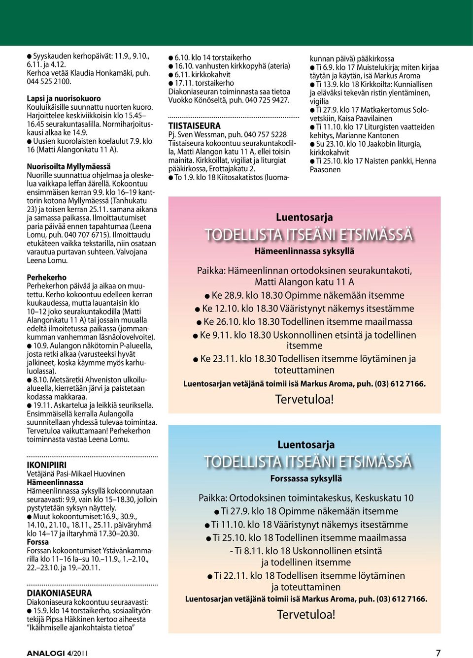 Nuorisoilta Myllymäessä Nuorille suunnattua ohjelmaa ja oleskelua vaikkapa leffan äärellä. Kokoontuu ensimmäisen kerran 9.9. klo 16 19 kanttorin kotona Myllymäessä (Tanhukatu 23) ja toisen kerran 25.