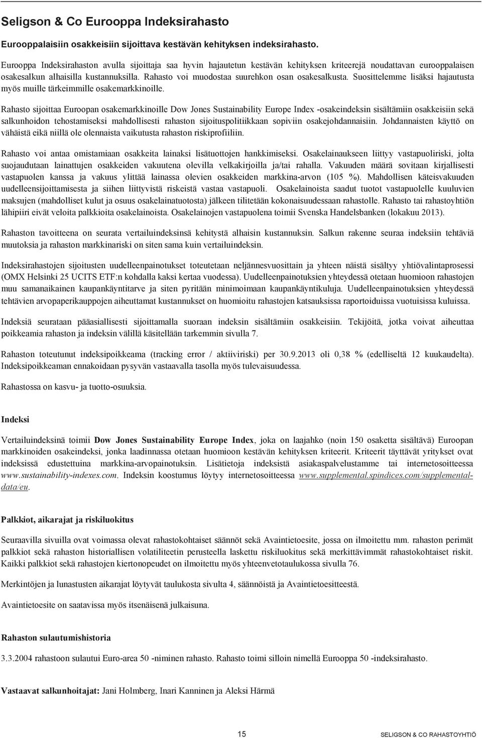 Rahasto voi muodostaa suurehkon osan osakesalkusta. Suosittelemme lisäksi hajautusta myös muille tärkeimmille osakemarkkinoille.