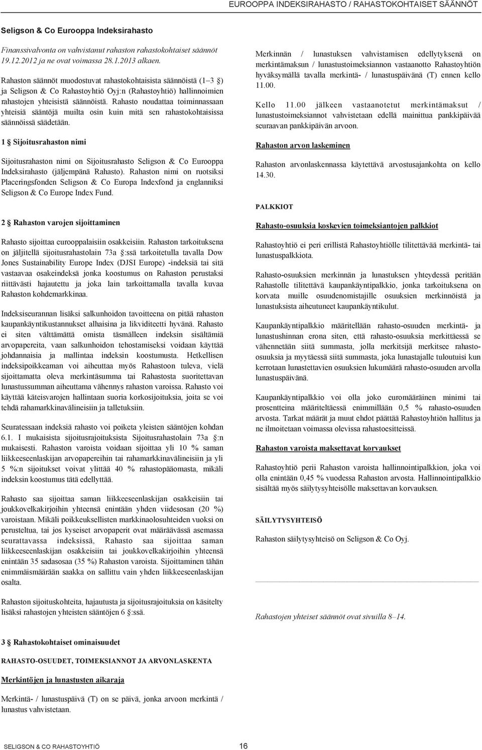 Rahasto noudattaa toiminnassaan yhteisiä sääntöjä muilta osin kuin mitä sen rahastokohtaisissa säännöissä säädetään.
