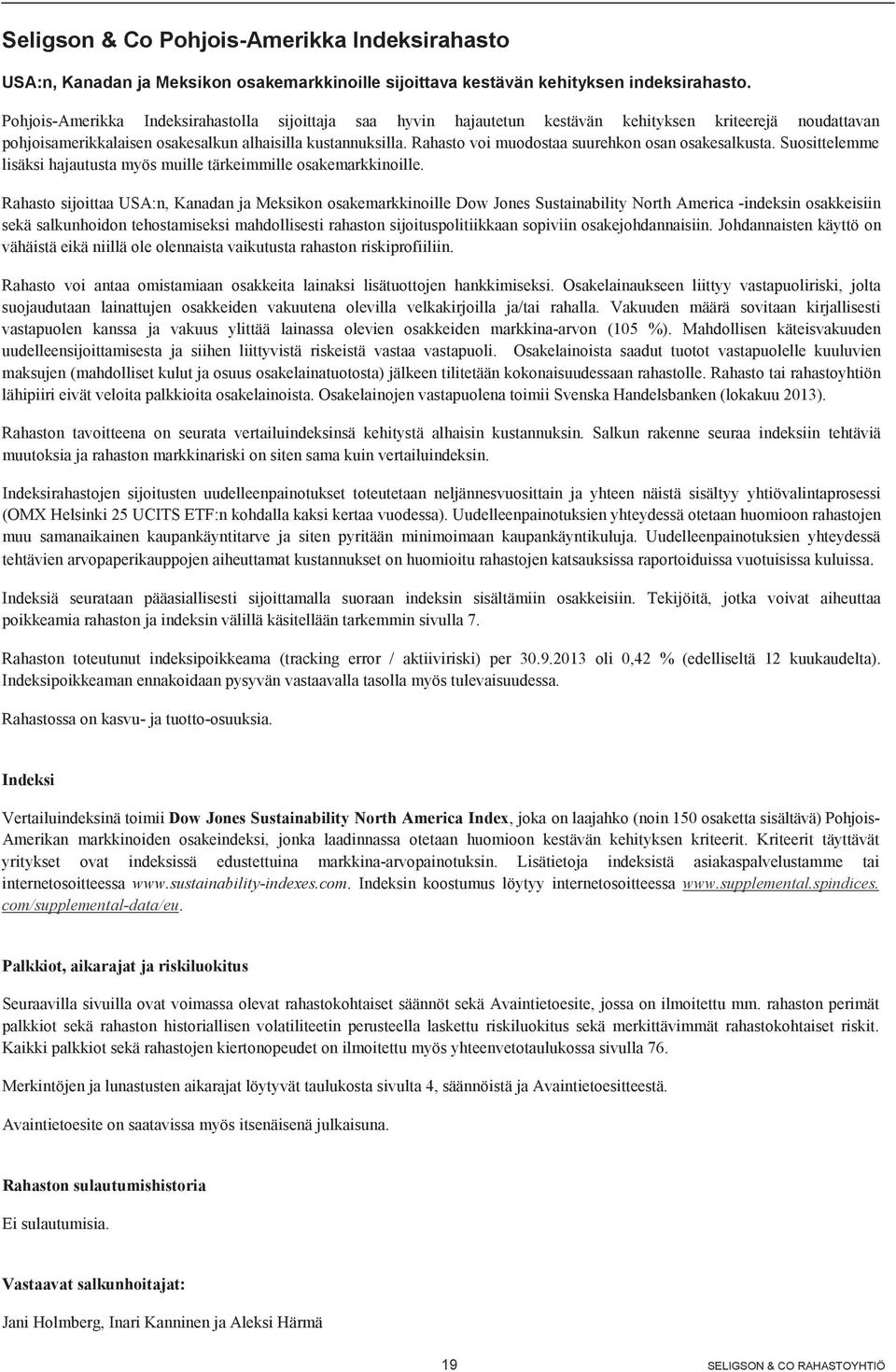 Rahasto voi muodostaa suurehkon osan osakesalkusta. Suosittelemme lisäksi hajautusta myös muille tärkeimmille osakemarkkinoille.